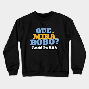 Que Mirá Bobo, Andá Pa Allá Argentina Worldcup 2022 Crewneck Sweatshirt